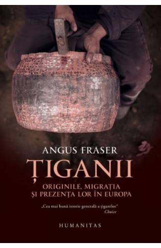 Tiganii: Originile - migratia si prezenta lor in Europa ed2 - Angus Fraser
