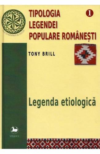 Tipologia legendei populare romanesti Vol1: Legenda etiologica - Tony Brill