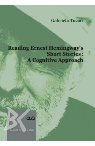Reading Ernest Hemingway‘s Short Stories: A Cognitive Approach - Gabriela Tucan