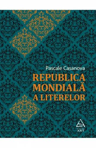 Republica mondiala a literelor - Pascale Casanova