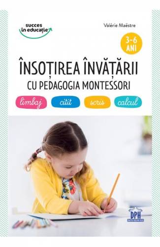 Insotirea invatarii cu pedagogia Montessori 3-6 ani - Valerie Maestre