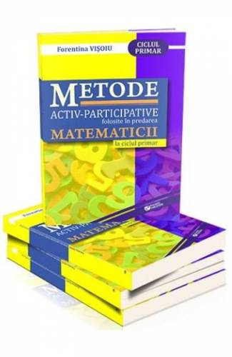 Metode activ-participative folosite in predarea matematicii la ciclul primar - Florentina Visoiu