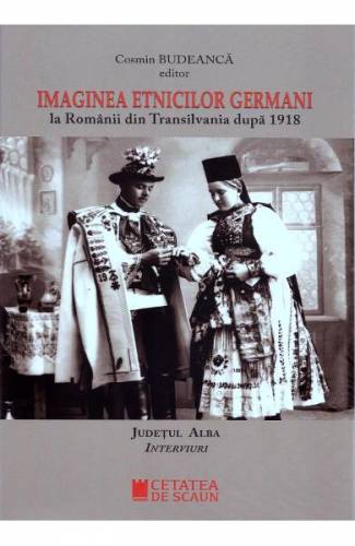 Imaginea etnicilor germani la romanii din Transilvania dupa 1918: judetul Alba: interviuri - Cosmin Budeanca
