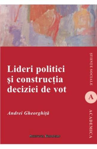Lideri Politici Si Constructia Deciziei De Vot - Andrei Gheorghita