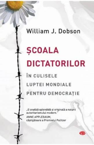 Scoala dictatorilor In culisele luptei mondiale pentru democratie - William J Dobson
