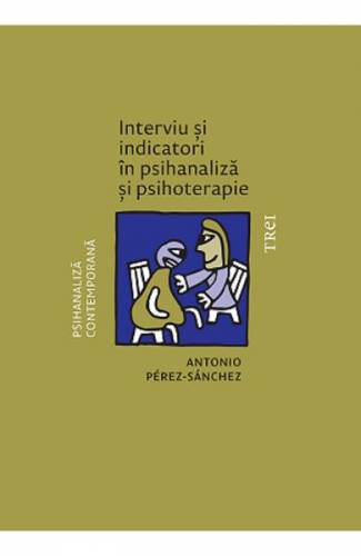 Interviu si indicatori in psihanaliza si psihoterapie - Antonio Perez-Sanchez