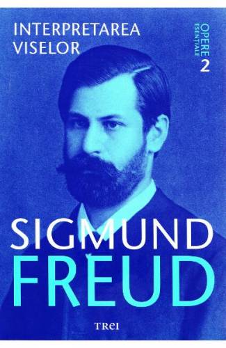 Opere esentiale 2 - Interpretarea viselor - Sigmund Freud