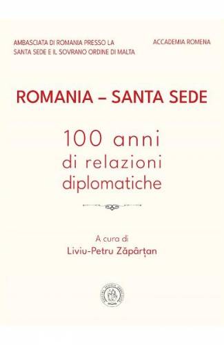 Romania - Santa Sede 100 anni di relazioni diplomatiche - Liviu-Petru Zapartan