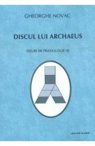 Discul Lui Archaeus - Eseuri De Praxiologie Ii - Gheorghe Novac